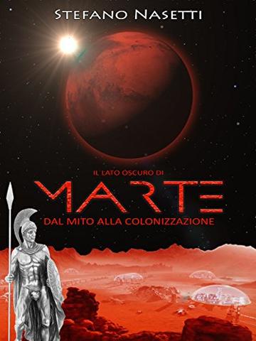 Il Lato Oscuro di Marte - Dal Mito Alla Colonizzazione